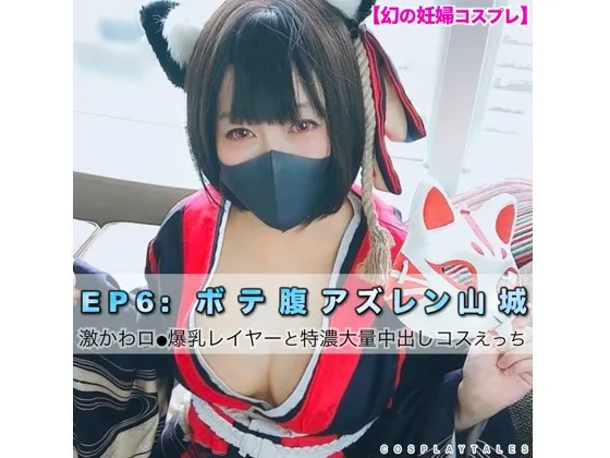 【幻の妊婦コスプレ】EP:6 ボテ腹アズレン山城♡ 146cmGカップ激かわロリ爆乳レイヤーと特濃大量中出しコスえっち（みずき・妊娠9ヶ月）