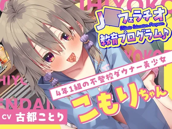 J○フェラチオ教育プログラム♪ ～4年1組の不登校ダウナー美少女・こもりちゃん～