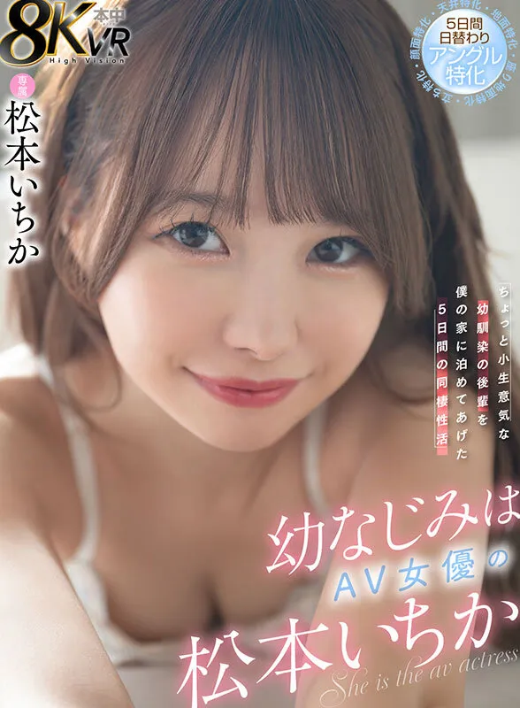 【VR】幼なじみはAV女優の松本いちか ちょっと小生意気な幼馴染の後輩を僕の家に泊めてあげた5日間の同棲性活 5日間日替わりアングル特化（顔面特化・地面特化・立ち特化・座り地面特化・天井特化）